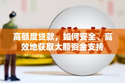 铁东高额度贷款，如何安全、高效地获取大额资金支持