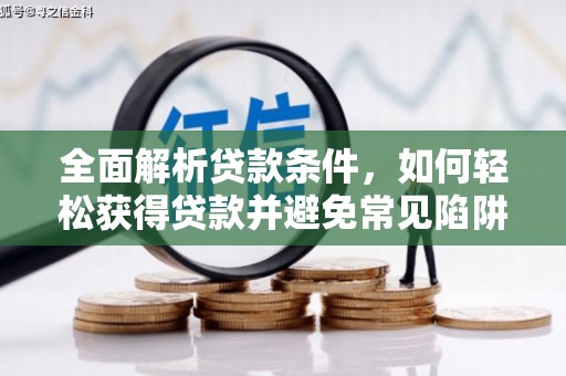 铁东全面解析贷款条件，如何轻松获得贷款并避免常见陷阱