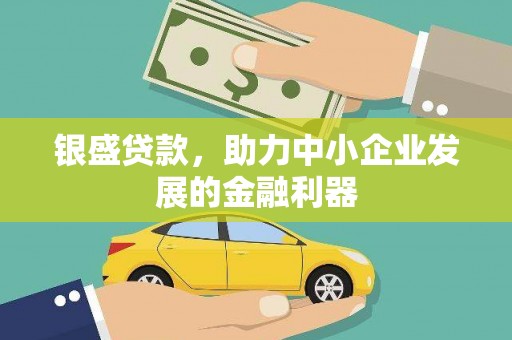铁东银盛贷款，助力中小企业发展的金融利器
