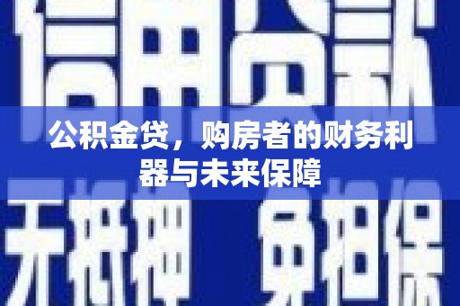 铁东公积金贷，购房者的财务利器与未来保障