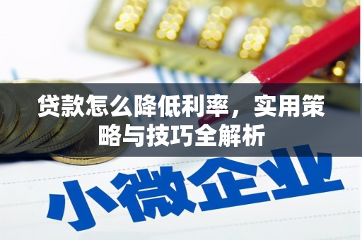 铁东贷款怎么降低利率，实用策略与技巧全解析