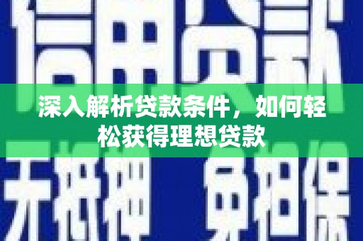 铁东深入解析贷款条件，如何轻松获得理想贷款