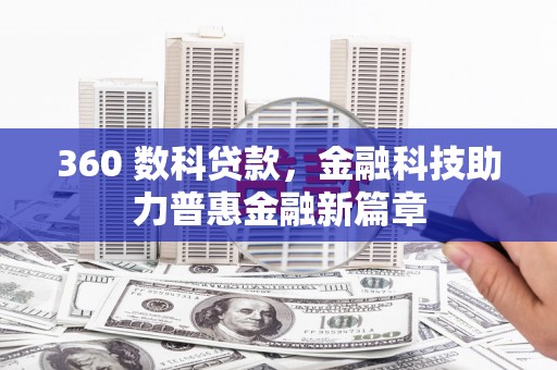 铁东360 数科贷款，金融科技助力普惠金融新篇章