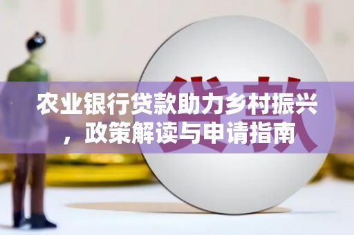 铁东农业银行贷款助力乡村振兴，政策解读与申请指南
