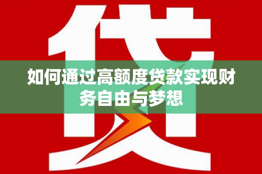 铁东如何通过高额度贷款实现财务自由与梦想