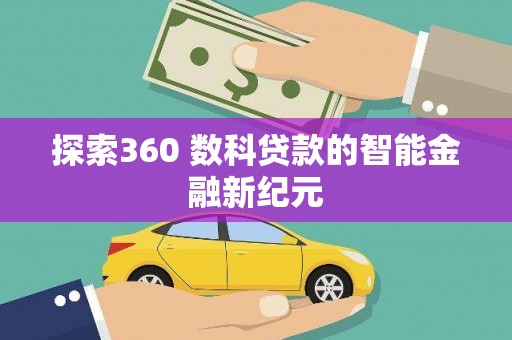 铁东探索360 数科贷款的智能金融新纪元