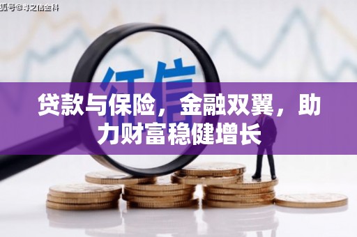 铁东贷款与保险，金融双翼，助力财富稳健增长