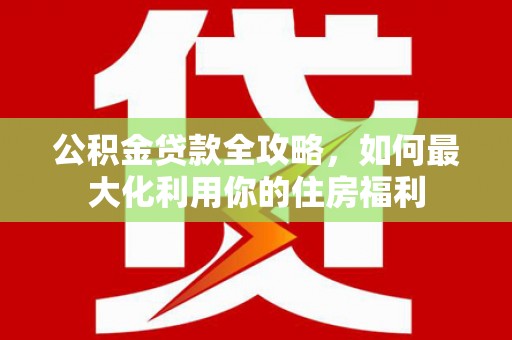 铁东公积金贷款全攻略，如何最大化利用你的住房福利