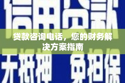 铁东贷款咨询电话，您的财务解决方案指南