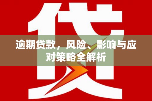 铁东逾期贷款，风险、影响与应对策略全解析