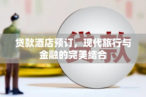 铁东贷款酒店预订，现代旅行与金融的完美结合