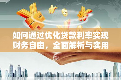 铁东如何通过优化贷款利率实现财务自由，全面解析与实用策略