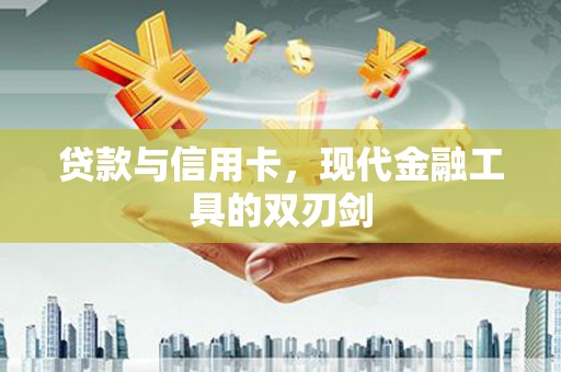 铁东贷款与信用卡，现代金融工具的双刃剑