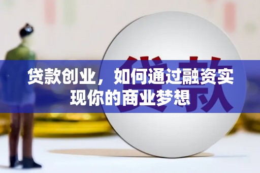 铁东贷款创业，如何通过融资实现你的商业梦想