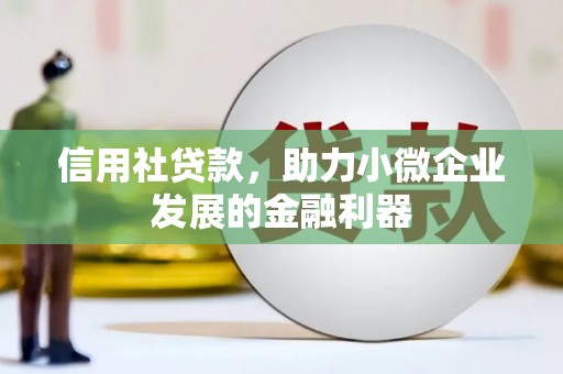 铁东信用社贷款，助力小微企业发展的金融利器
