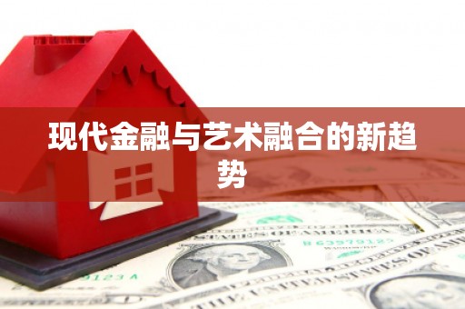铁东现代金融与艺术融合的新趋势