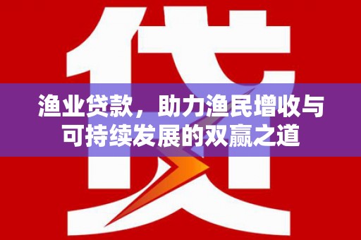 铁东渔业贷款，助力渔民增收与可持续发展的双赢之道