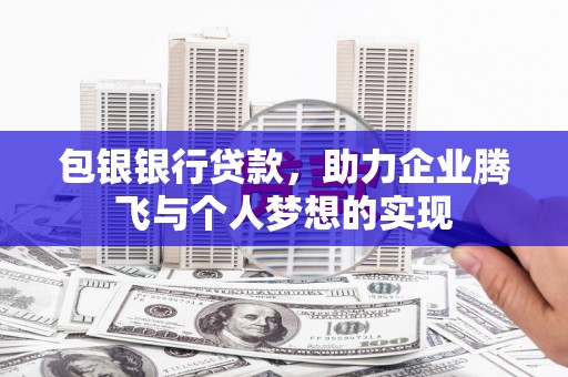 铁东包银银行贷款，助力企业腾飞与个人梦想的实现
