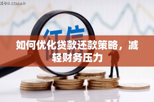 铁东如何优化贷款还款策略，减轻财务压力