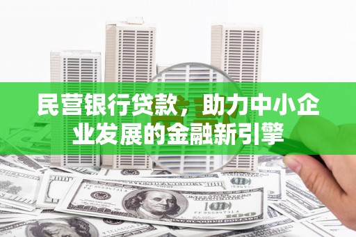 铁东民营银行贷款，助力中小企业发展的金融新引擎