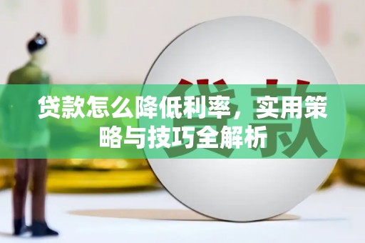 铁东贷款怎么降低利率，实用策略与技巧全解析