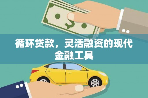 铁东循环贷款，灵活融资的现代金融工具