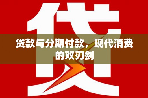 铁东贷款与分期付款，现代消费的双刃剑