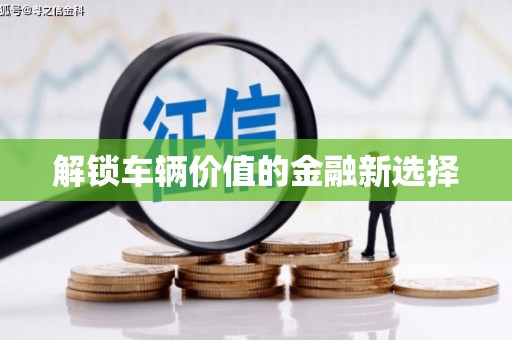 铁东解锁车辆价值的金融新选择